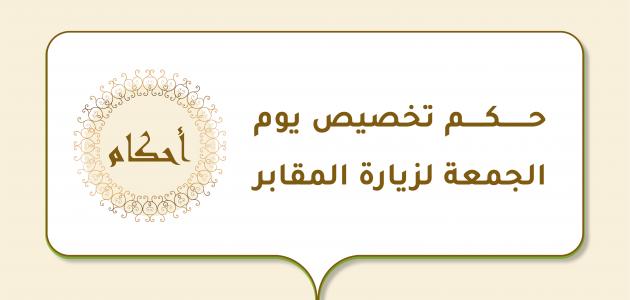 حكم تخصيص يوم الجمعة لزيارة المقابر